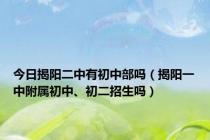 今日揭阳二中有初中部吗（揭阳一中附属初中、初二招生吗）