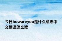 今日howareyou是什么意思中文翻译怎么读