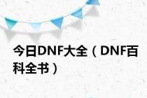 今日DNF大全（DNF百科全书）