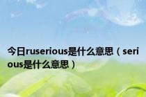 今日ruserious是什么意思（serious是什么意思）