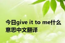 今日give it to me什么意思中文翻译