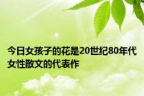 今日女孩子的花是20世纪80年代女性散文的代表作