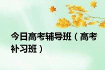 今日高考辅导班（高考补习班）