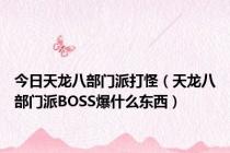 今日天龙八部门派打怪（天龙八部门派BOSS爆什么东西）