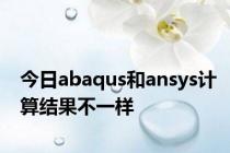 今日abaqus和ansys计算结果不一样