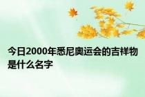 今日2000年悉尼奥运会的吉祥物是什么名字