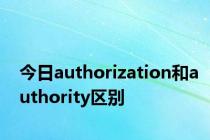 今日authorization和authority区别