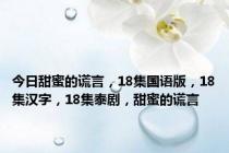 今日甜蜜的谎言，18集国语版，18集汉字，18集泰剧，甜蜜的谎言