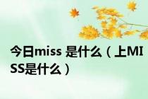 今日miss 是什么（上MISS是什么）