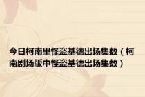 今日柯南里怪盗基德出场集数（柯南剧场版中怪盗基德出场集数）