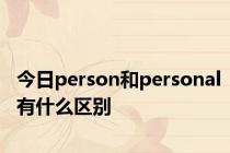 今日person和personal有什么区别