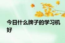 今日什么牌子的学习机好