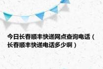 今日长春顺丰快递网点查询电话（长春顺丰快递电话多少啊）