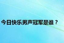 今日快乐男声冠军是谁？