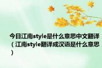 今日江南style是什么意思中文翻译（江南style翻译成汉语是什么意思）