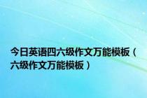 今日英语四六级作文万能模板（六级作文万能模板）