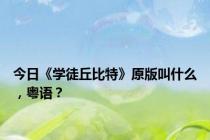 今日《学徒丘比特》原版叫什么，粤语？