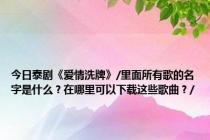 今日泰剧《爱情洗牌》/里面所有歌的名字是什么？在哪里可以下载这些歌曲？/