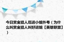 今日赏金猎人厄运小姐外号（为什么叫赏金猎人叫好运姐【英雄联盟】）