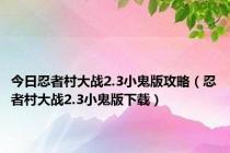 今日忍者村大战2.3小鬼版攻略（忍者村大战2.3小鬼版下载）