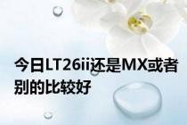 今日LT26ii还是MX或者别的比较好