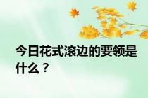 今日花式滚边的要领是什么？