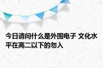 今日请问什么是外围电子 文化水平在高二以下的勿入