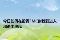 今日如何在设置FMC时找到进入和退出程序