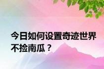 今日如何设置奇迹世界不捡南瓜？