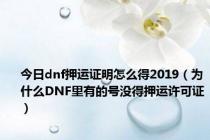 今日dnf押运证明怎么得2019（为什么DNF里有的号没得押运许可证）