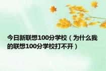 今日新联想100分学校（为什么我的联想100分学校打不开）