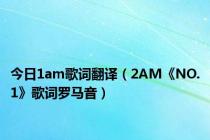 今日1am歌词翻译（2AM《NO.1》歌词罗马音）