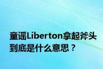 童谣Liberton拿起斧头到底是什么意思？