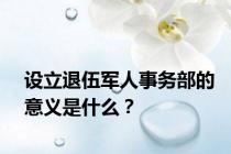 设立退伍军人事务部的意义是什么？