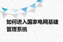 如何进入国家电网基建管理系统