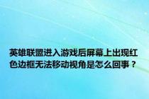 英雄联盟进入游戏后屏幕上出现红色边框无法移动视角是怎么回事？