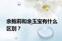 余鲍莉和余玉宝有什么区别？