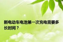 新电动车电池第一次充电需要多长时间？