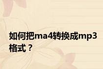 如何把ma4转换成mp3格式？