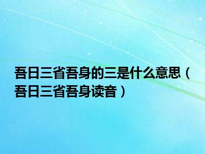 吾日三省吾身的三是什么意思吾日三省吾身读音