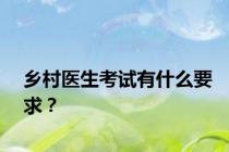 乡村医生考试有什么要求？