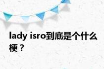 lady isro到底是个什么梗？