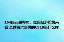 164座两舱布局、宽座经济舱快来看 全球首架交付的C919长什么样