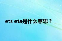 ets eta是什么意思？