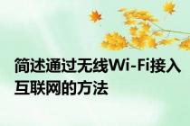 简述通过无线Wi-Fi接入互联网的方法