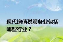 现代增值税服务业包括哪些行业？