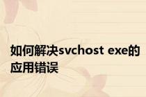 如何解决svchost exe的应用错误