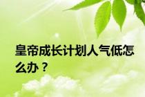 皇帝成长计划人气低怎么办？