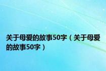 关于母爱的故事50字（关于母爱的故事50字）