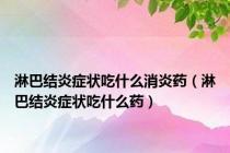 淋巴结炎症状吃什么消炎药（淋巴结炎症状吃什么药）